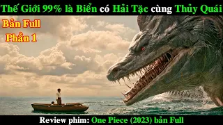 Thế Giới 99% là Biển có Hải Tặc cùng Thủy Quái | REVIEW PHIM  ONE PIECE 2023 LIVE ACTION