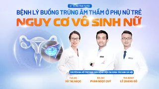 🔴Trực tiếp: BỆNH LÝ BUỒNG TRỨNG ÂM THẦM Ở PHỤ NỮ TRẺ VÀ NGUY CƠ VÔ SINH NỮ