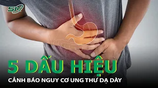 Ung Thư Dạ Dày: 1 Trong 5 Dấu Hiệu  Cảnh Báo Nhất Định Phải Chú Ý  |SKĐS