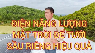 Hệ thống điện năng lượng Mặt Trời, dùng cho tưới tiêu, tưới sầu riêng hiệu quả!