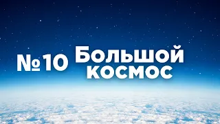 Большой космос № 10 // Союз МС-18, корабль «Орёл», проект «Маршрут Гагарина»