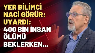 Yer Bilimci Naci Görür uyardı: 400 bin insan ölümü beklerken...