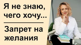 Я не знаю, чего хочу. Запрет на желания. Хочу хотеть!