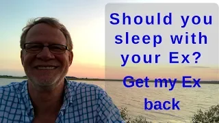 Should I sleep with my Ex? Get my Ex back!