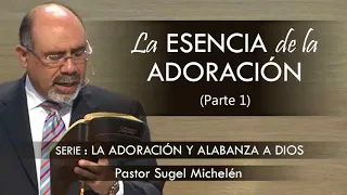 “LA ESENCIA DE LA ADORACIÓN”, parte 1 | pastor Sugel Michelén. Predicaciones, estudios bíblicos.