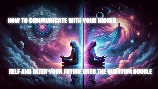 Elevate Your Destiny: Connect with Your Higher Self & Quantum Double