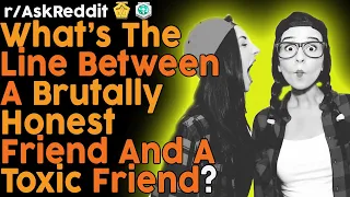 What's the line between a brutally honest and a TOXIC friend? (r/AskReddit Top Posts | Reddit Bites)