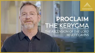 The Power of the Gospel Message - Jeff Cavins' Reflection for the Ascension of the Lord (Year B)