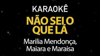 Não Sei o Que Lá - Marília Mendonça, Maiara e Maraísa (Karaokê Version)