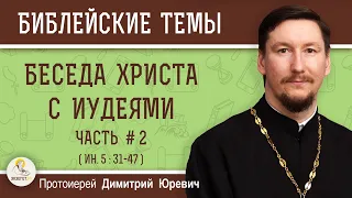 Беседа Христа с иудеями. Часть 2 (Ин. 5:31-47)  Протоиерей Димитрий Юревич. Толкование Нового Завета