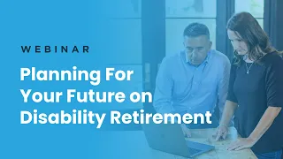 Webinar | Planning For Your Future On Federal Disability Retirement