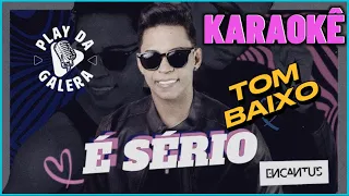 KARAOKÊ / É SÉRIO ( Version ) BANDA ENCANTUS / Tom baixo