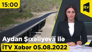 İTV Xəbər - 05.08.2022 (15:00)