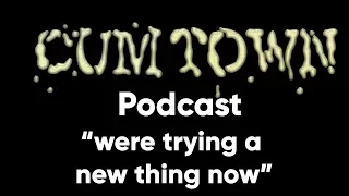 were trying a new thing now (6-17-2018) - Cum Town Premium (EP 91)