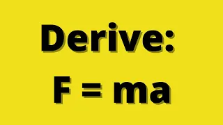 Derive f=ma (Newton's Second Law derivation)