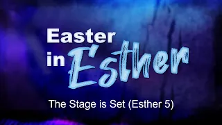 Week 3 | Part 1 | The Stage is Set (Esther 5)