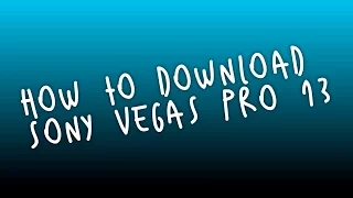 HOW TO DOWNLOAD SONY VEGAS PRO 13