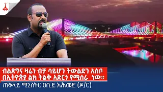 ብልጽግና ዛሬን ብቻ ሳይሆን ትውልድን አስቦ በኢትዮጵያ ልክ ትልቅ አድርጎ የሚሰራ  ነው። Etv | Ethiopia | News zena