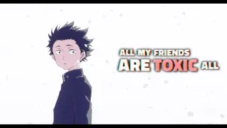 all my friends are toxic - A SILENT VOICE [AMV]