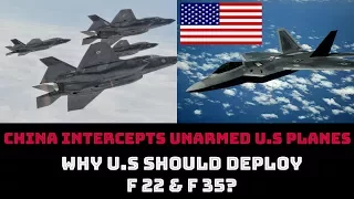 CHINA INTERCEPTS UNARMED U.S PLANES:WHY U.S SHOULD DEPLOY F 22 & F 35?