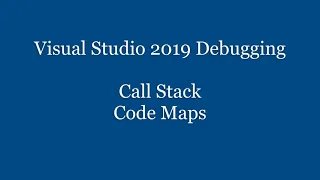 Part3: Debugging in Visual Studio 2019: Call Stack and Code Maps Demo