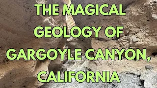 Gargoyle Canyon, CA: A Geologic Gem and Wonderland