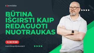 Būtina Išgirsti Kaip Redaguoti Nuotraukas | Dobrovolskio Fotografijos Kursai