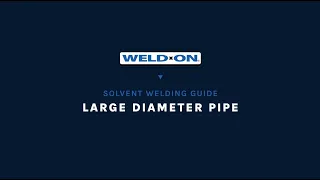 Weld-On Solvent Welding Guide - Large Diameter Pipe