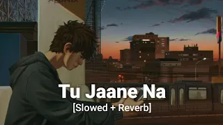 Tu Jaane Na - Atif Aslam [slowed and reverb] | Pritam | Irshad Kamil | MuSiC 🎶