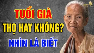 TUỔI GIÀ, Muốn Biết Mình Sống Thọ Hay Không Chỉ Cần Nhìn 7 Chỗ Này Là Biết - Vạn Điều Ý Nghĩa