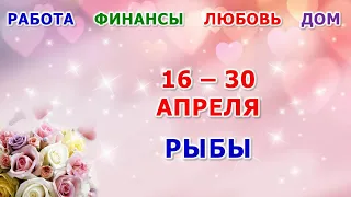 ♓ РЫБЫ. 💐 С 16 по 30 АПРЕЛЯ 2024 г. 🍀 Главные сферы жизни. 🌟 Таро-прогноз