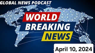 Insights from Around the World: BBC Global News Podcast - April 10, 2024