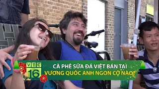 Cà phê sữa đá Việt bán tại Vương Quốc Anh ngon cỡ nào? | VTC16