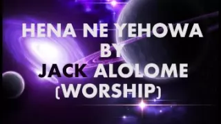 HENA NE YEHOWA BY JACK ALOLOME worship