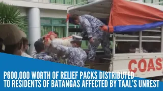 P600,000 worth of relief packs distributed to residents of Batangas affected by Taal’s unrest