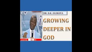 GROWING DEEPER IN GOD || DR. D.K. OLUKOYA