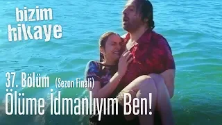 Ben ölüme idmanlıyım! - Bizim Hikaye 37. Bölüm (Sezon Finali)