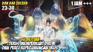 Perjalanan Subeitian Menjadi Lebih Kuat - Dan Dao Zhizun Episode 23-30 Full 1 Jam