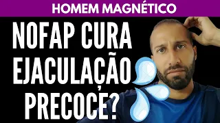 NOFAP Cura EJACULAÇÃO PRECOCE? | William Nascimentto