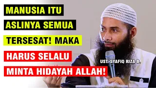 MANUSIA ITU ASLINYA SEMUA TERSESAT! HARUS SENANTIASA MEMINTA HIDAYAH ALLAH! | UST. SYAFIQ RIZA B.