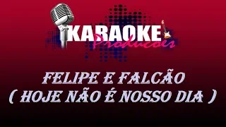 FELIPE E FALCÃO - HOJE NÃO É NOSSO DIA ( KARAOKE )