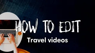HOW TO EDIT TRAVEL VIDEOS | Beginners Guide