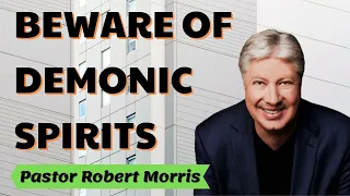 BEWARE OF DEMONIC SPIRITS   ❤ ❤ ❤  Pastor Robert Morris 2022