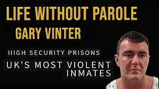 Life Without Parole. Prisoners that will never be released. Gary Vinter.