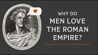 Why Men Think about the Roman Empire (A Theory)