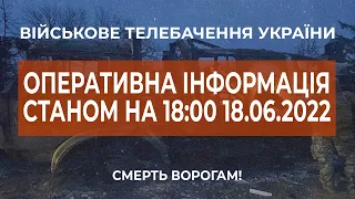 ⚡ОПЕРАТИВНА ІНФОРМАЦІЯ ЩОДО РОСІЙСЬКОГО ВТОРГНЕННЯ СТАНОМ НА 18:00 18.06.2022