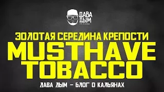 MUSTHAVE TOBACCO ЗОЛОТАЯ СЕРЕДИНА СРЕДИ КРЕПКИХ ТАБАКОВ