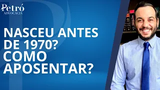 NASCEU ANTES DE 1970? VEJA COMO APOSENTAR AGORA!