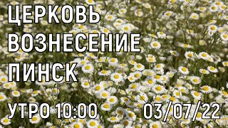 ЦЕРКОВЬ  ВОЗНЕСЕНИЕ ПИНСК УТРО 10:00 03/07/2022