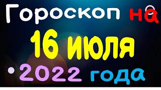 Гороскоп на 16 июля  2022 года для каждого знака зодиака